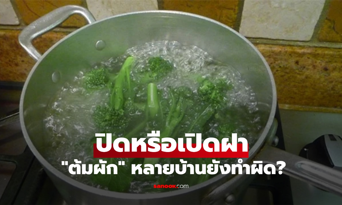 "ต้มผัก" ควรปิดหรือเปิดฝาหม้อ? กูรูเผยเคล็ดลับ ให้สีสวย-สารอาหารครบ หลายคนยังทำผิด!