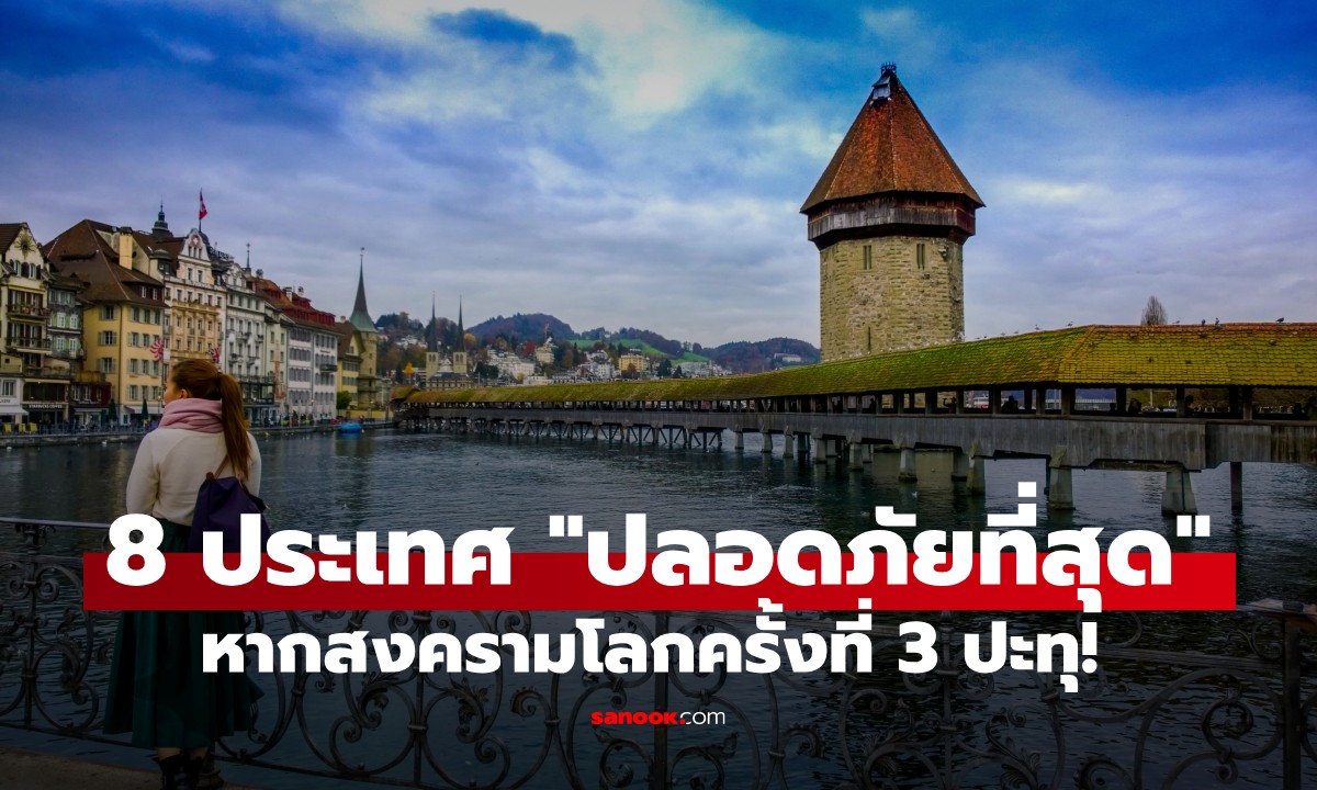 หนีไปไหนดี? หากสงครามโลกครั้งที่ 3 ปะทุ! 8 ประเทศที่ได้ชื่อว่า "ปลอดภัยที่สุด"