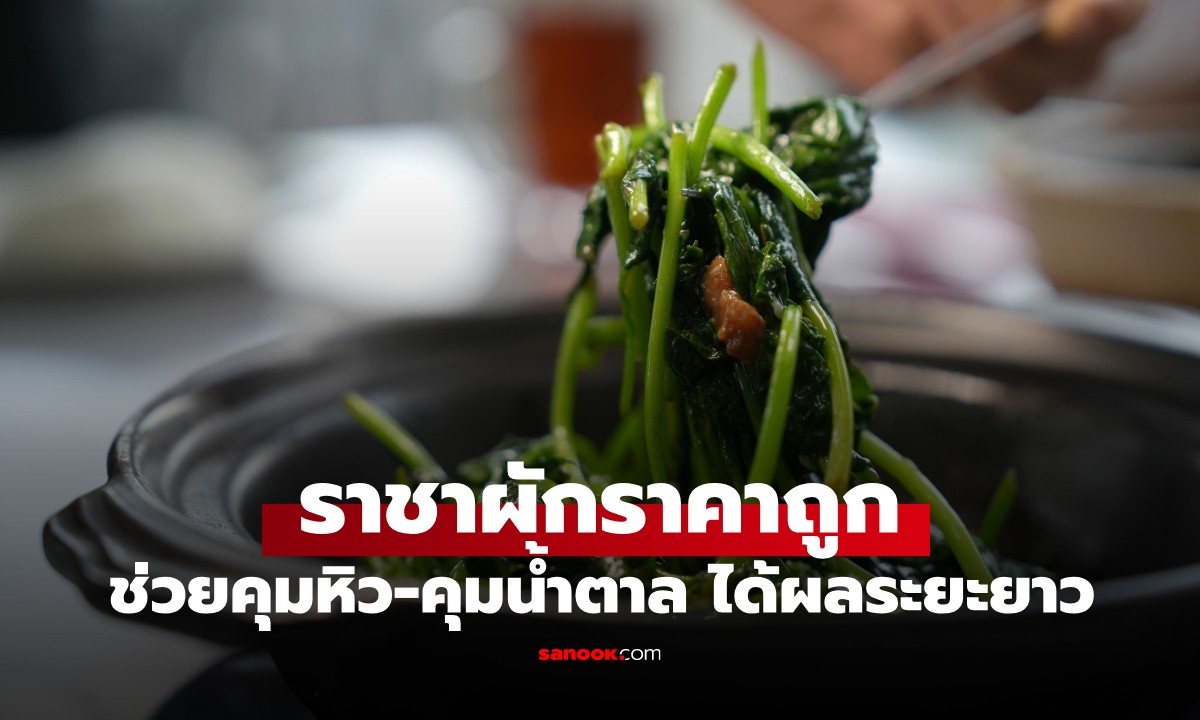 ไม่ต้องพึ่งยา! กูรูแนะ "ราชาผักราคาถูก" ที่ไทยมี ช่วยคุมหิว-คุมน้ำตาล ได้ผลระยะยาว