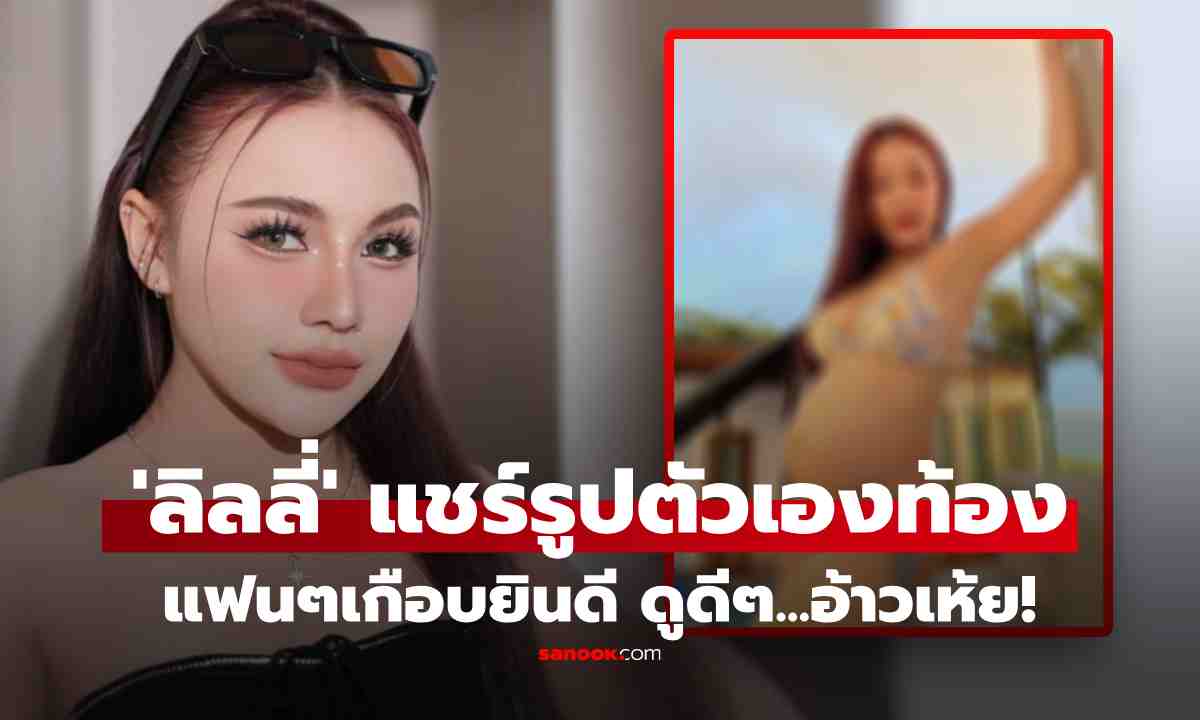 'ลิลลี่' แชร์รูปตัวเองตั้งครรภ์! แฟนๆเกือบยินดี พอดูดีๆ เปลี่ยนเป็นร่วมด่า