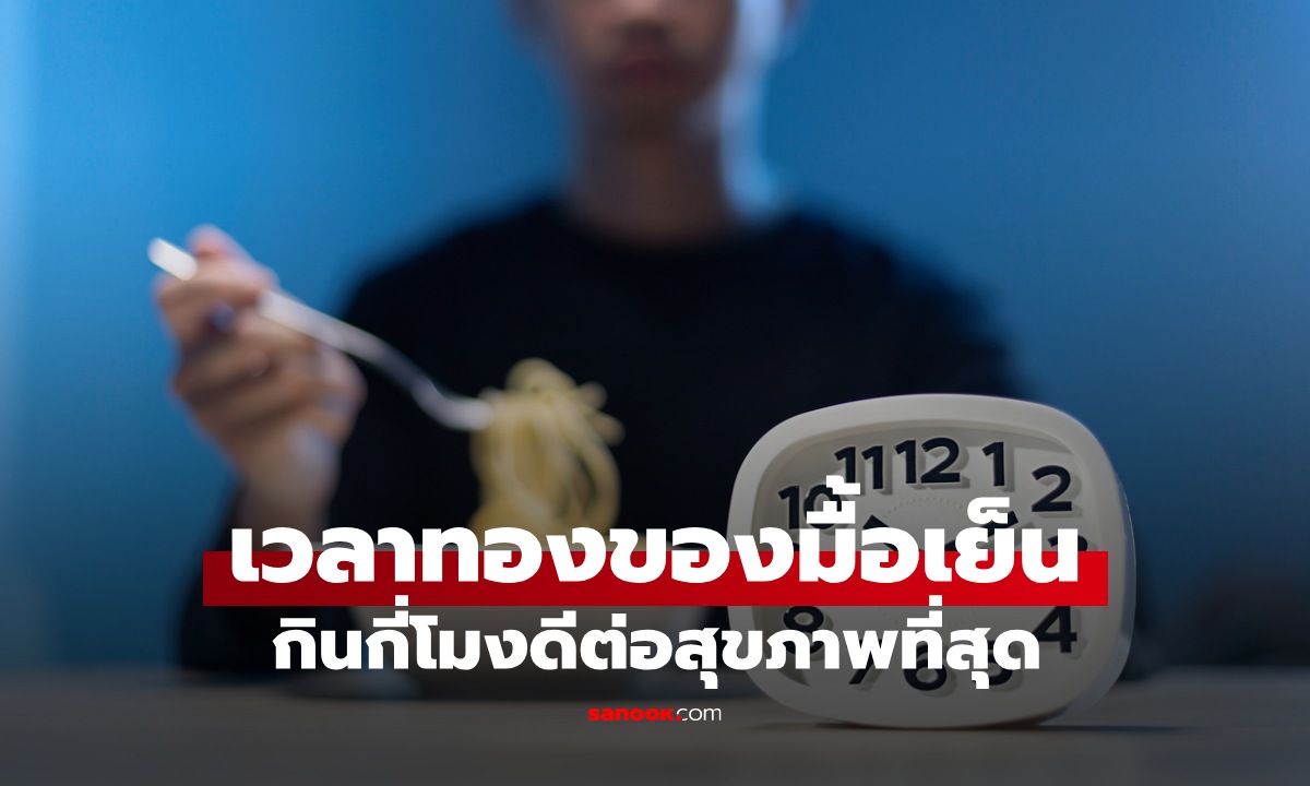 ช่วงเวลาทองของ "มื้อเย็น" กินกี่โมงดีต่อสุขภาพที่สุด ลดเสี่ยงเบาหวาน ดีต่อระบบย่อย