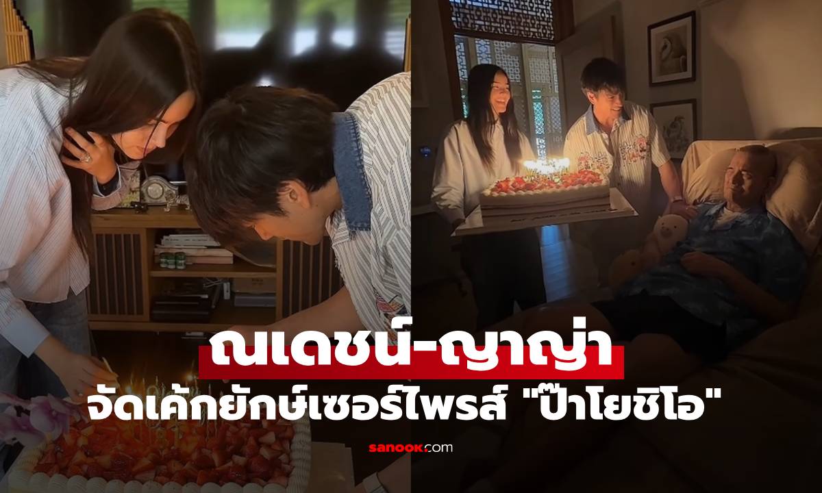 "ณเดชน์-ญาญ่า" จัดเค้กยักษ์เซอร์ไพรส์ "ป๊าโยชิโอ" แม่แก้วเผยคลิปสุดน่ารัก