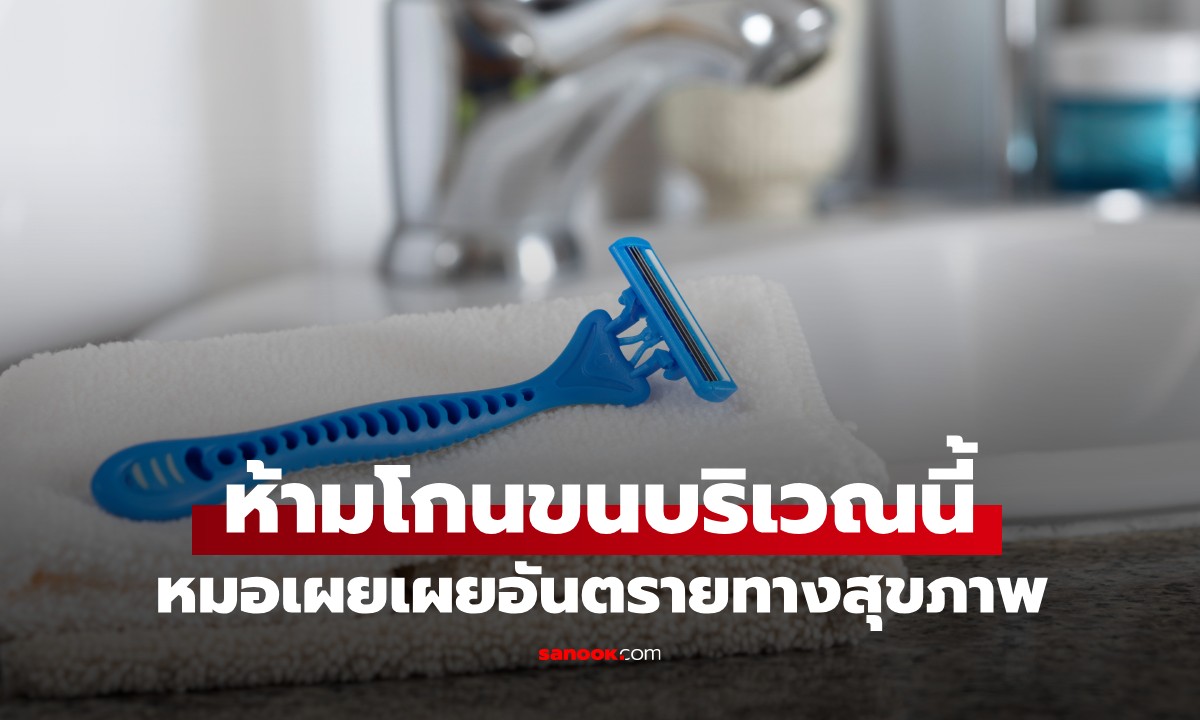 แพทย์เตือน! "ห้ามโกนขนบริเวณนี้" เผยอันตรายทางสุขภาพ ที่หลายคนมองข้าม