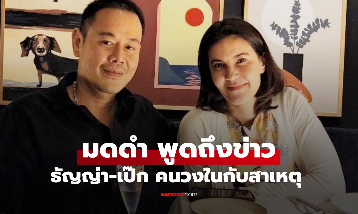 "มดดำ" พูดถึงข่าว "ธัญญ่า-เป๊ก" ลดสถานะ เปิดเรื่องแบบวงในกับสาเหตุ