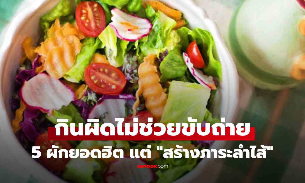 กินมาทั้งชีวิตก็ว่า...เปิด 5 ผักยอดฮิต กินผิด ไม่ช่วยขับถ่าย แถมเป็น "ภาระลำไส้"