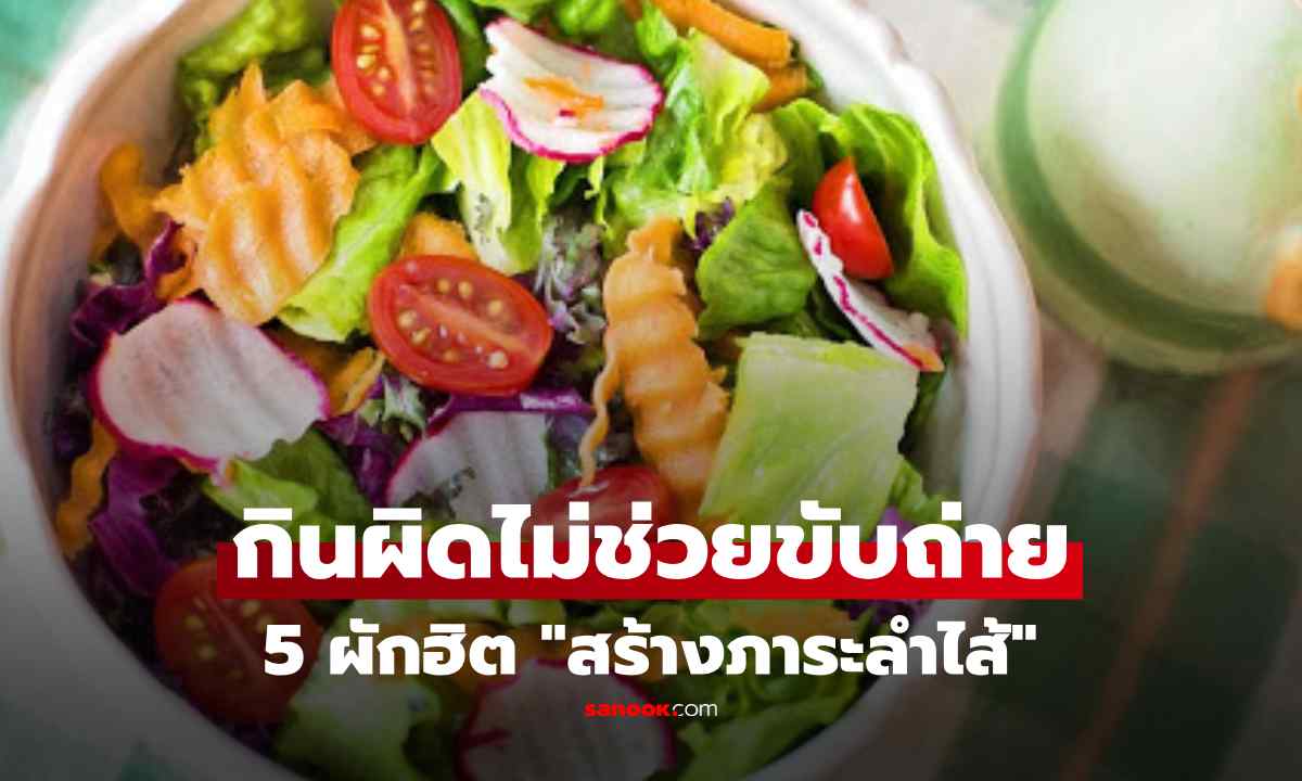 กินมาทั้งชีวิตก็ว่า...เปิด 5 ผักยอดฮิต กินผิด ไม่ช่วยขับถ่าย แถมเป็น "ภาระลำไส้"