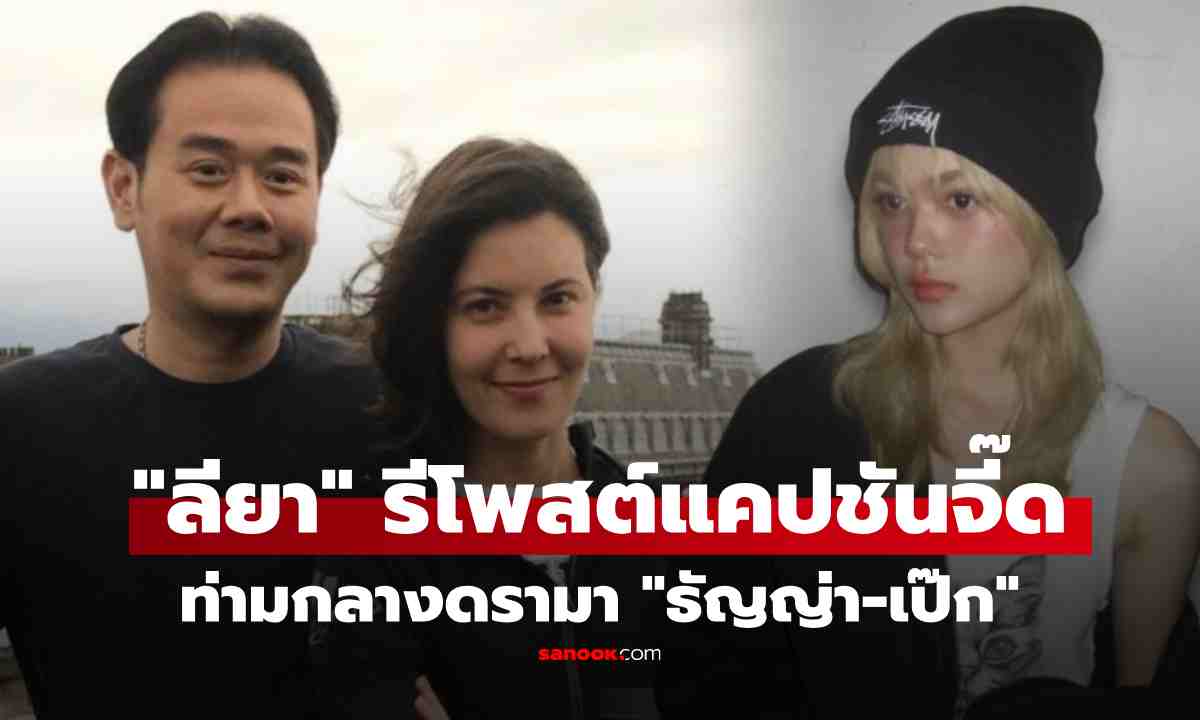 "น้องลียา" รีโพสต์แคปชันจี๊ดใจ ชาวเน็ตลั่น "แรงแต่จริง!!" โยงดรามา "ธัญญ่า-เป๊ก"