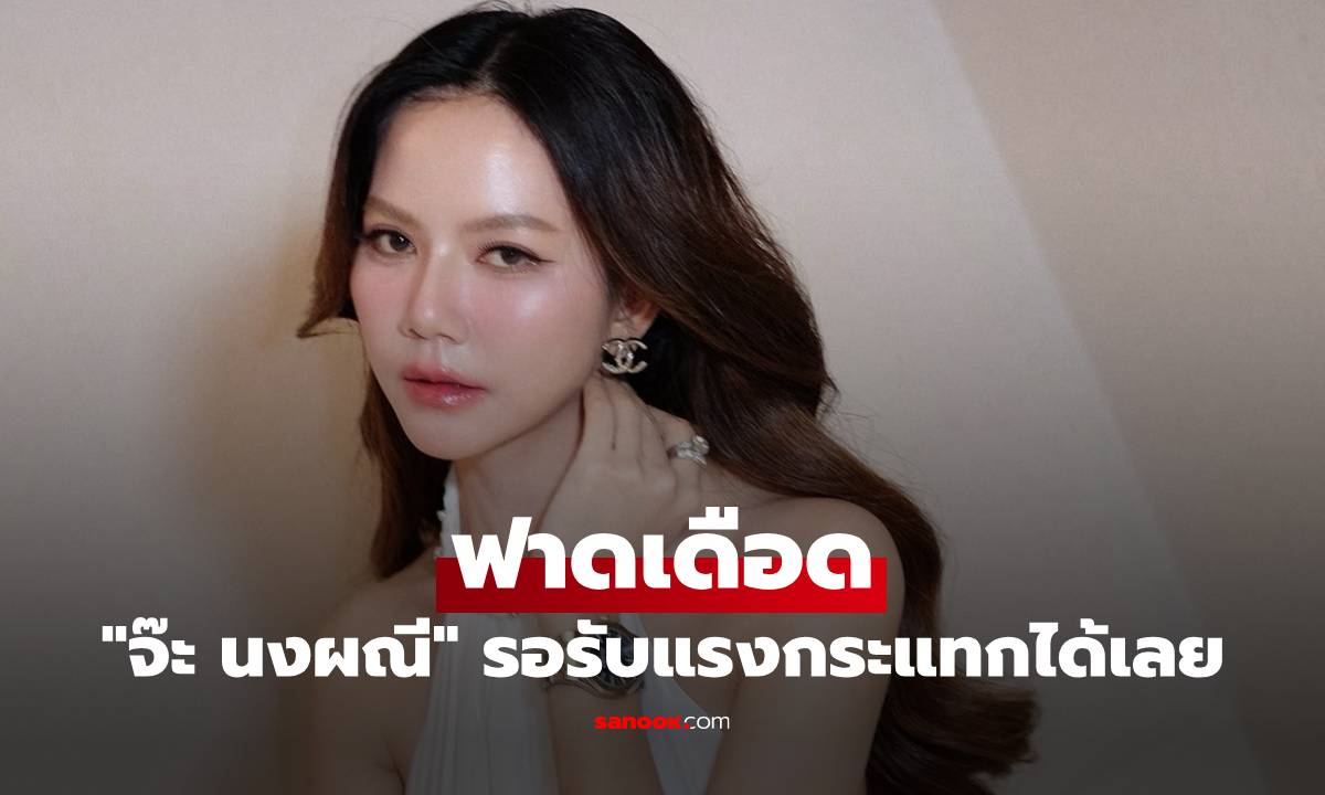 "จ๊ะ นงผณี" ฟาดเดือด ฉะแรงคนเอาเปรียบ รอรับแรงกระแทกได้เลย