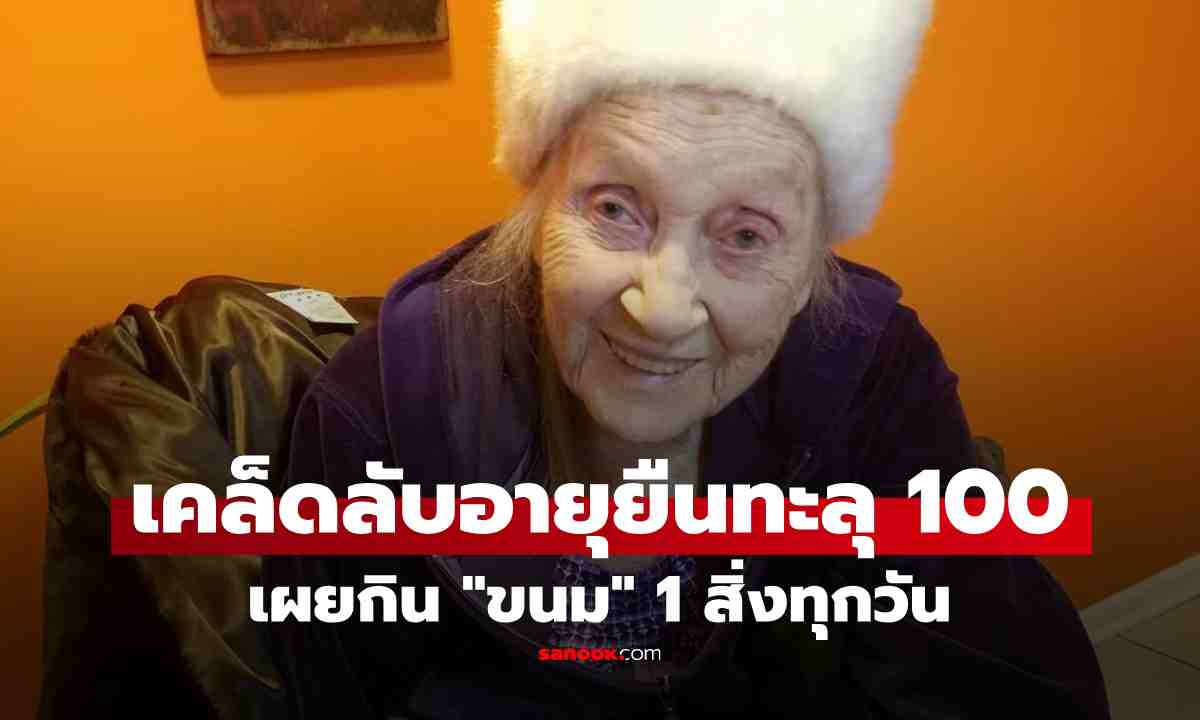 ทวดวัยทะลุ 100 เผยสูตรอายุยืน แค่กิน "ขนมหวาน" ทุกวัน พร้อม 3 สิ่งประจำใจ