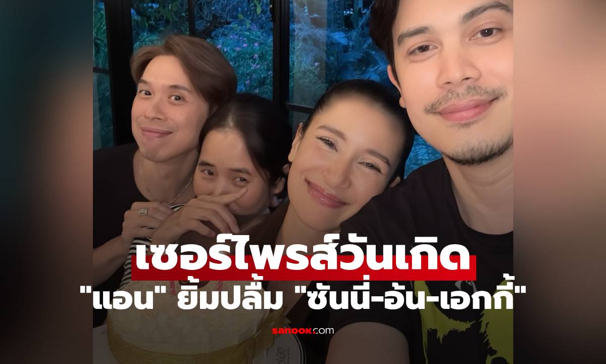 "แอน ทองประสม" ยิ้มปลื้ม "ซันนี่-อ้น-เอกกี้" เซอร์ไพรส์วันเกิด แต่สะดุดตรงแคปชั่น