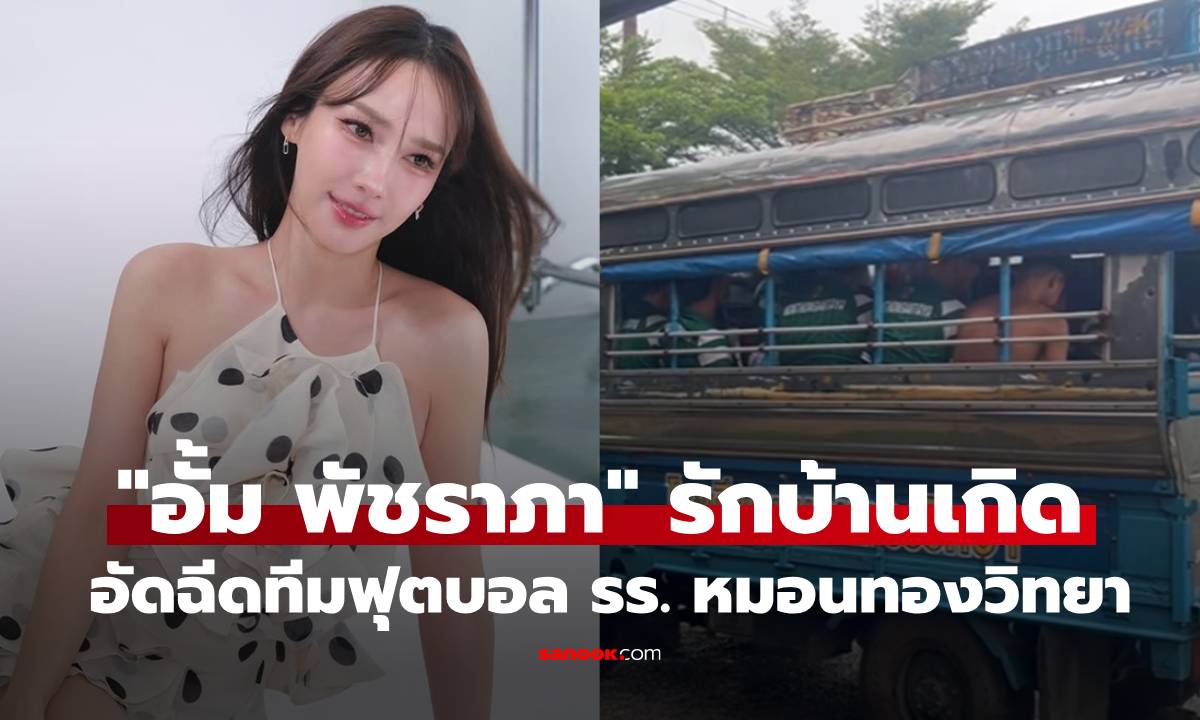 เปิดยอดเงิน! "อั้ม พัชราภา" รักบ้านเกิด อัดฉีดทีมฟุตบอล รร. หมอนทองวิทยา