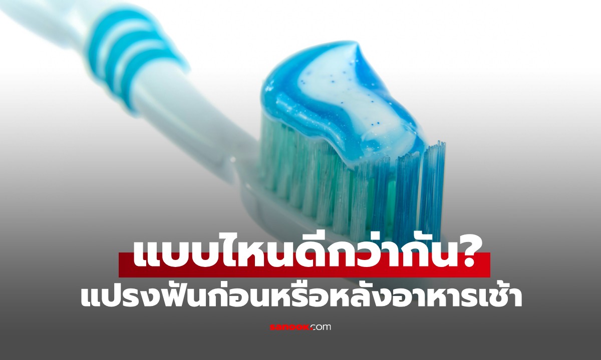 แปรงฟันก่อนหรือหลังอาหารเช้า แบบไหนดีกว่ากัน? เปิดคำแนะนำจากทันตแพทย์