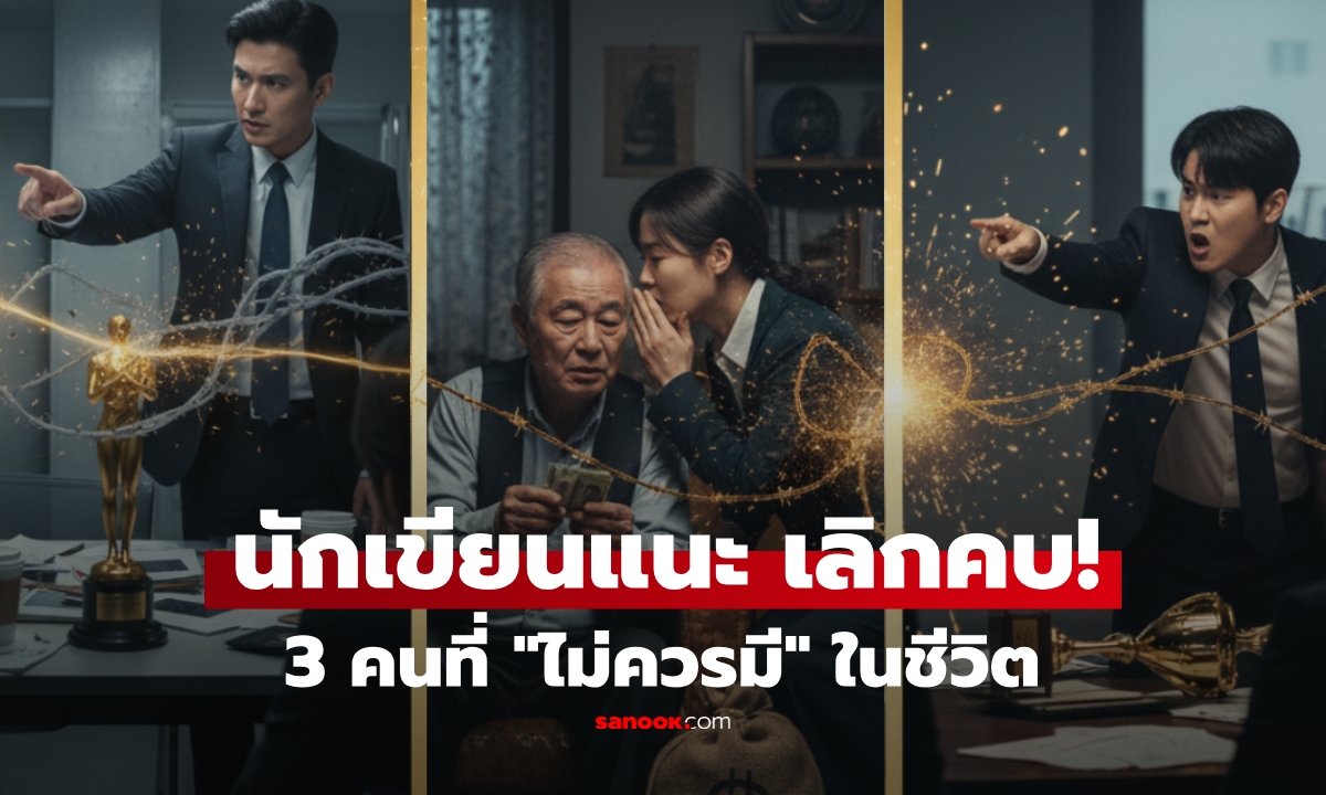 เลิกคบ! นักเขียนแนะตรงๆ คน 3 แบบนี้ "ไม่ควรมีในชีวิต" สูบทั้งจิตวิญญาณและเงินทอง