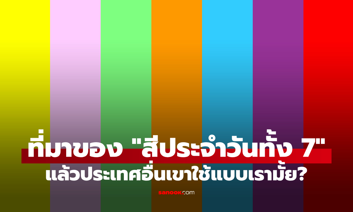 ที่มาของ "สีประจำวันทั้ง 7" แล้วประเทศอื่นเขาใช้แบบเรามั้ย?