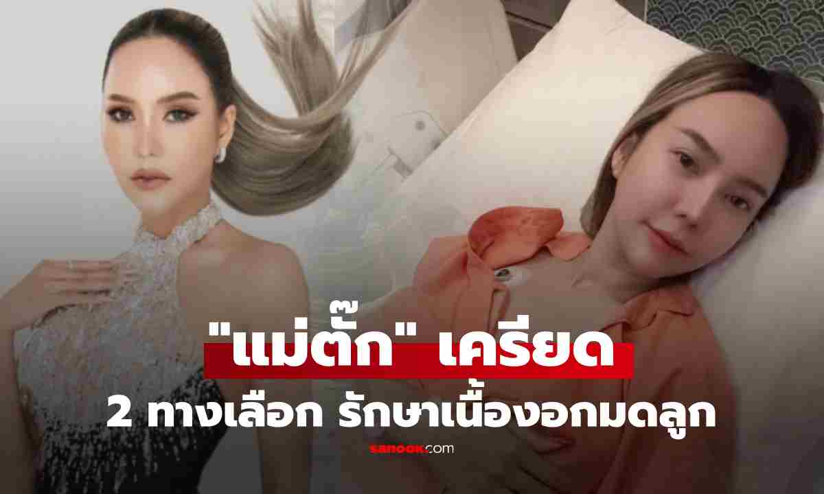 "แม่ตั๊ก" อัปเดตหลังป่วยเนื้องอกมดลูก เครียด 2 ทางรักษา เสี่ยงทั้งคู่