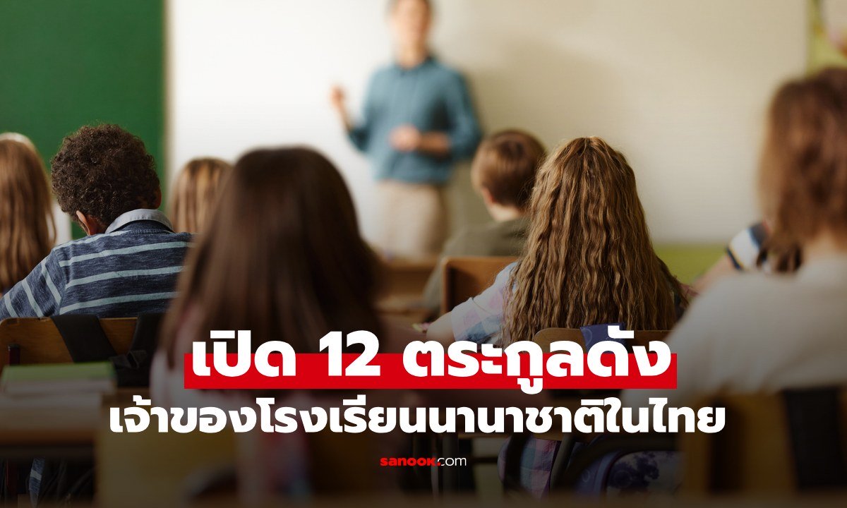 12 ตระกูลดังเจ้าของโรงเรียนนานาชาติในไทย