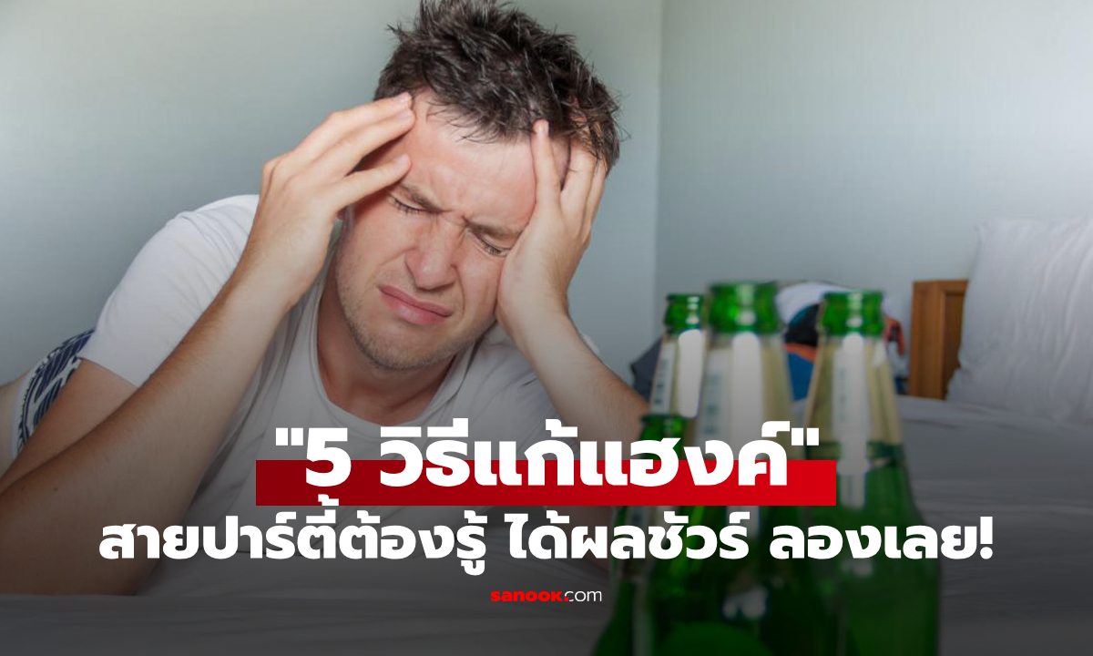 "5 วิธีแก้แฮงค์" สายปาร์ตี้ต้องรู้ ได้ผลชัวร์ ดื่มหนักแค่ไหนก็ฟื้นไวไม่ต้องกลัวเมาค้าง