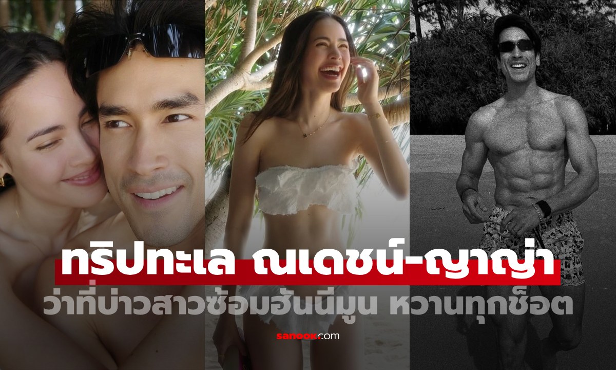 ว่าที่เจ้าบ่าวเจ้าสาว "ณเดชน์-ญาญ่า" ฮอลลิเดย์กับทริปทะเล หวานเหมือนฮันนีมูนจริงๆ