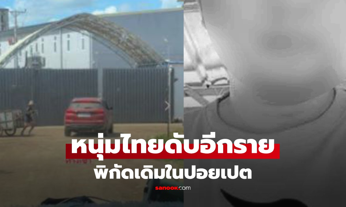 หนุ่มไทยดับในปอยเปตอีก 1 พิกัดเดียวกับคนก่อน เพื่อนหนีรอดเล่า ถูกทารุณเหมือนไม่ใช่คน