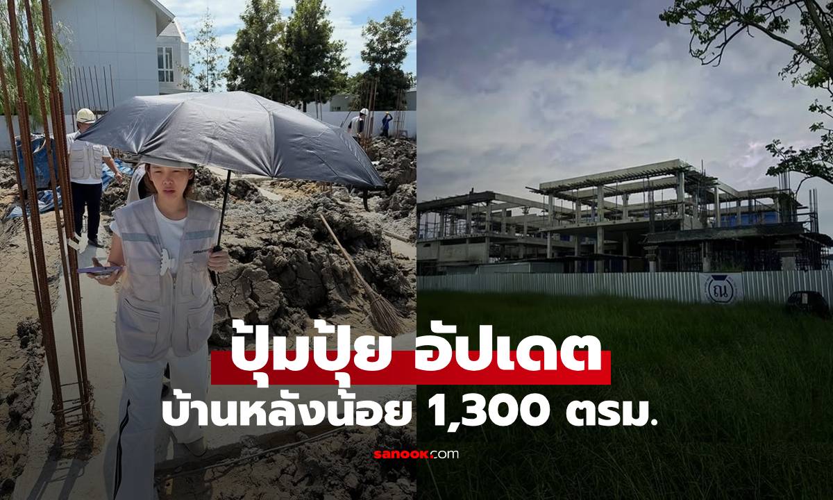"ปุ้มปุ้ย" อัปเดตบ้านหลังน้อย 1,300 ตรม. แต่ใหญ่อลังการเกินคาด!