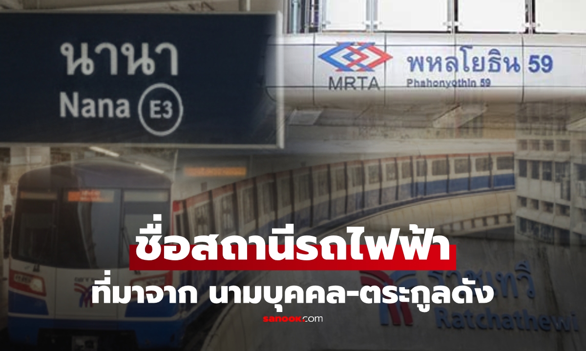 เปิด 5 สถานีรถไฟฟ้า ที่ซ่อน "นาม-ตระกูล" ไว้ในชื่อเรียก นานา-สุรศักดิ์-พหลโยธิน รวมอยู่!
