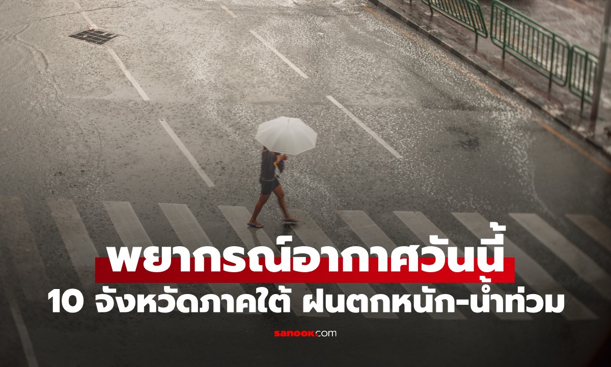 สภาพอากาศวันนี้ กรมอุตุฯ เปิดชื่อ 10 จังหวัด ภาคใต้ เตือน "ฝนตกหนัก-น้ำท่วม"