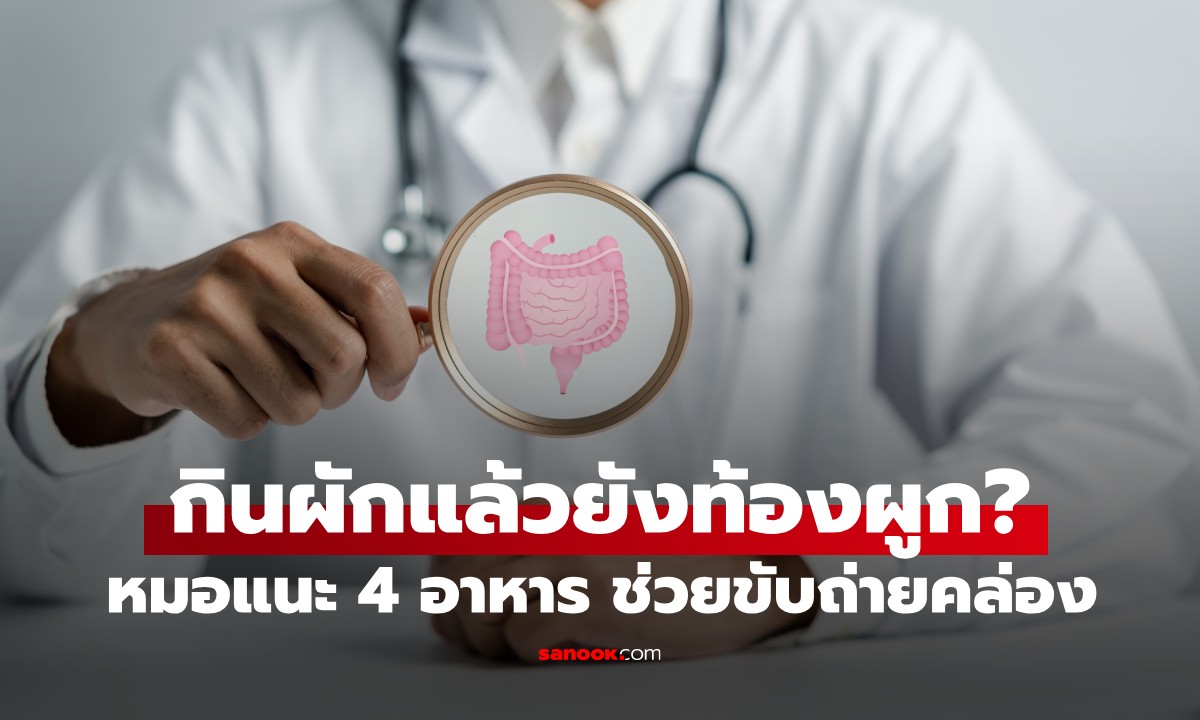 กินผักแล้วยังท้องผูก? หมอแนะ 4 อาหาร ช่วยให้ขับถ่ายคล่อง ในไม่ถึง 1 สัปดาห์