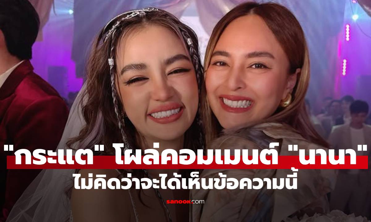 "กระแต อาร์สยาม" โผล่คอมเมนต์ "นานา" ไม่คาดคิดว่าจะเห็นข้อความนี้!