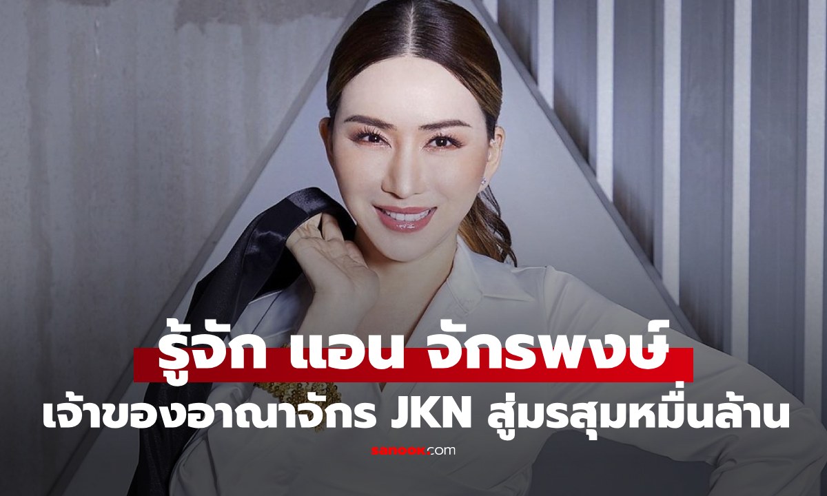 จักรวาลเปลี่ยน! "แอน จักรพงษ์" ผ่าอาณาจักร JKN ความรุ่งโรจน์สู่วิกฤตการเงิน