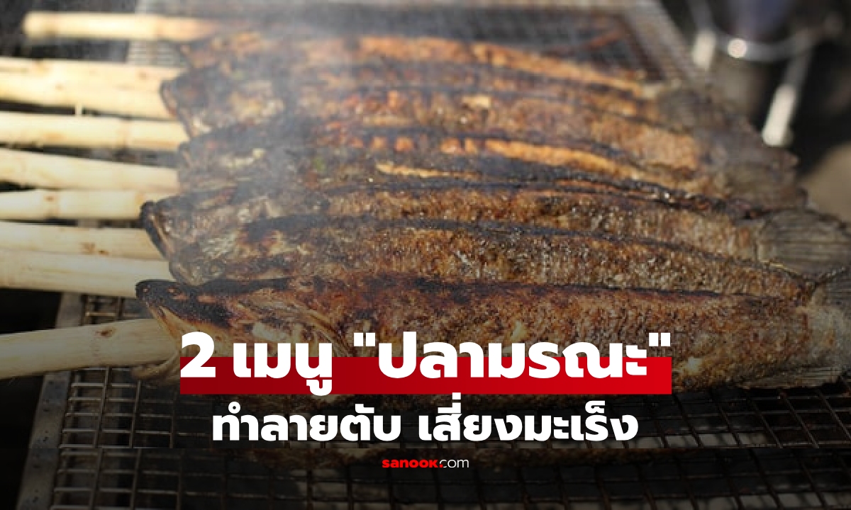 2 เมนู "ปลามรณะ" ทำลายเซลล์ตับ เสี่ยงมะเร็งร้ายแรง ไม่ใช่แค่ปลาเผา อีกอย่างก็ร้าย!