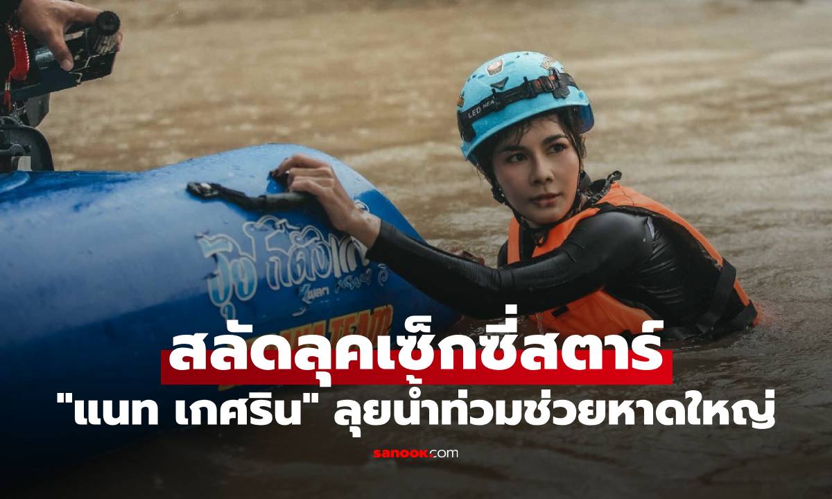 "แนท เกศริน" สลัดลุคเซ็กซี่สตาร์ ลุยน้ำท่วมช่วยพี่น้องหาดใหญ่ น้ำลึกและหนาว