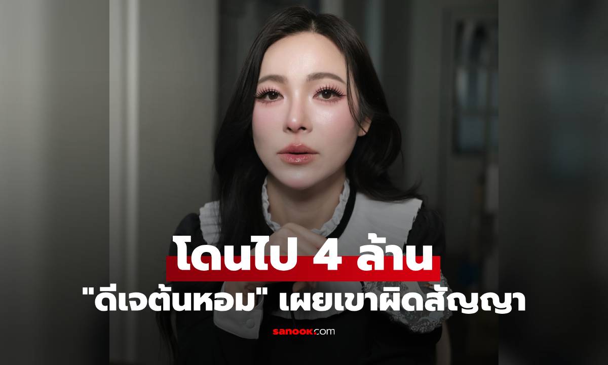 "ดีเจต้นหอม" ก็ไม่รอด โดนไป 4 ล้าน ไม่ได้หลอกลงทุน แต่เป็นการทำสัญญา