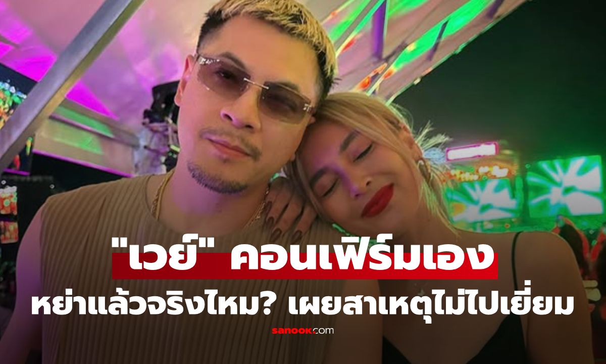 "เวย์ ไทเทเนียม" ตอบแล้ว หย่า "นานา" จริงไหม? พร้อมเผยสาเหตุไม่ไปเยี่ยม ฟังแล้วจุกอก