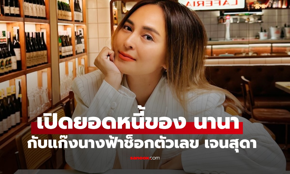 เปิดยอดหนี้ "นานา ไรบีนา" กับแก๊งนางฟ้า ช็อกตัวเลขของ "เจนสุดา ปานโต"