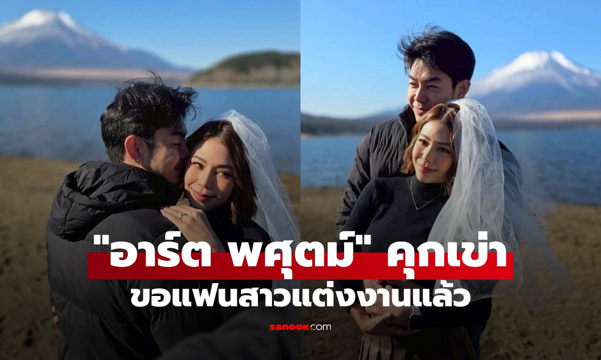 "อาร์ต พศุตม์" คุกเข่าขอแฟนแต่งงานแล้ว โรแมนติกมากวิวภูเขาไฟฟูจิ