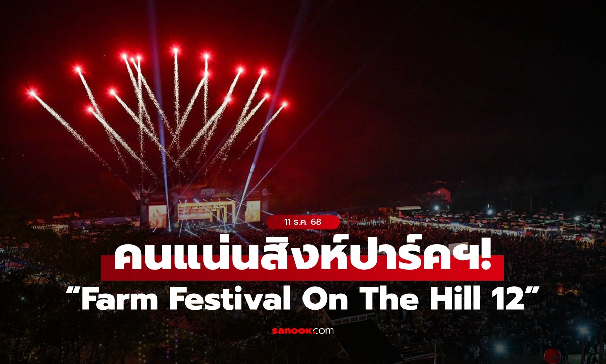 คนแน่นสิงห์ปาร์คฯ! “Farm Festival On The Hill 12” เปิดฉากสุดคึกคัก รับลมหนาว 5 วัน 5 คืน