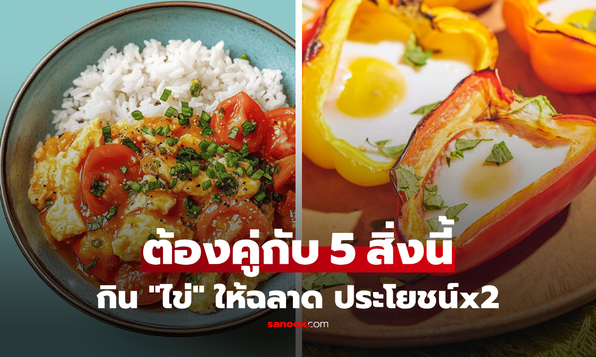 คนฉลาดเลือกกิน! จับคู่ "เมนูไข่" กับ 5 อาหารนี้ ประโยชน์พุ่งคูณสอง หาได้ง่ายในไทย