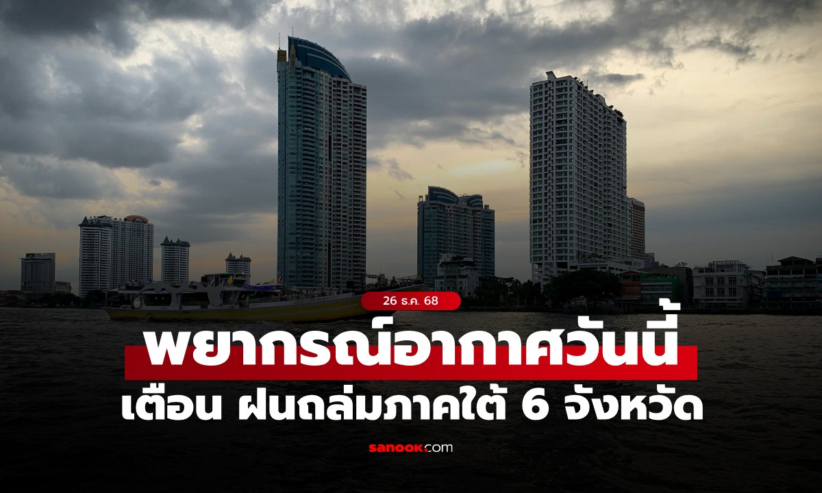 สภาพอากาศวันนี้ กรมอุตุฯ เตือน ฝนถล่มภาคใต้ 6 จังหวัด กทม.อุณหภูมิลด 1-2 องศาฯ