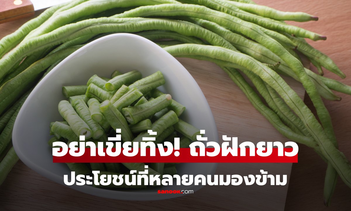 อย่าดูถูก "ถั่วฝักยาว" ผักที่หลายคนเขี่ยทิ้ง จริงๆประโยชน์เยอะมาก ต่อไปต้องกินแล้วนะ