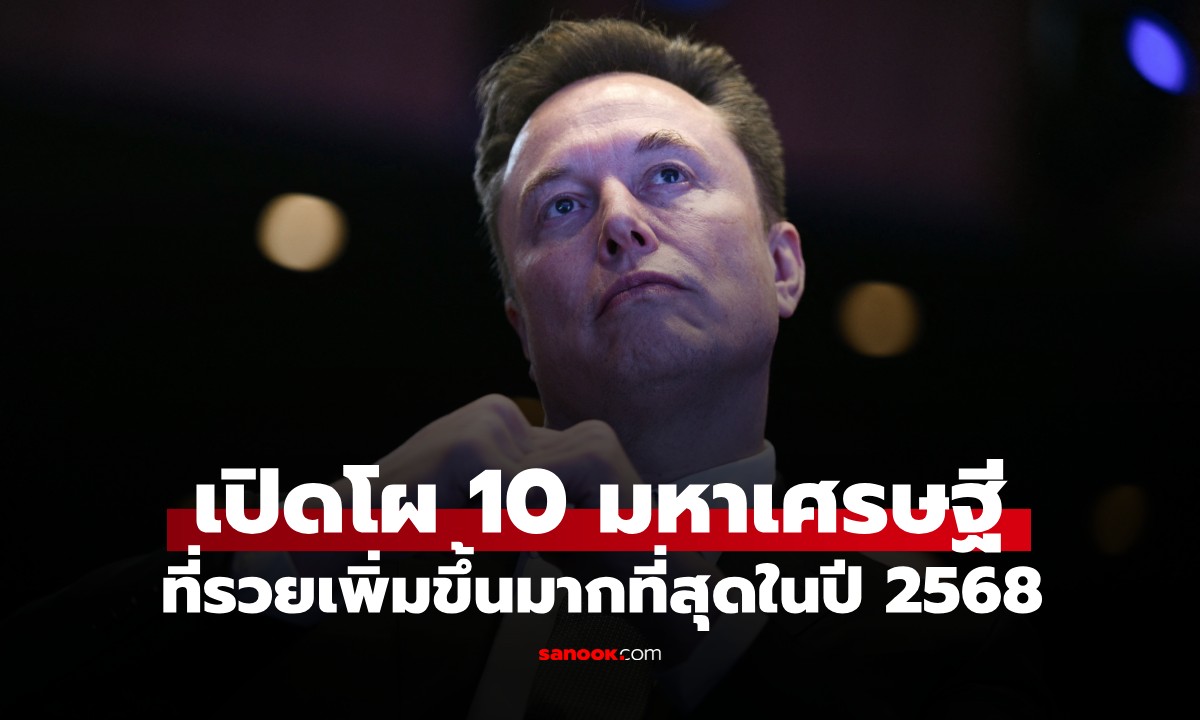 เปิดโผ 10 มหาเศรษฐีที่รวยเพิ่มขึ้นมากที่สุดในปี 2568 "อีลอน มัสก์" แชมป์รวยพุ่งกระฉูด