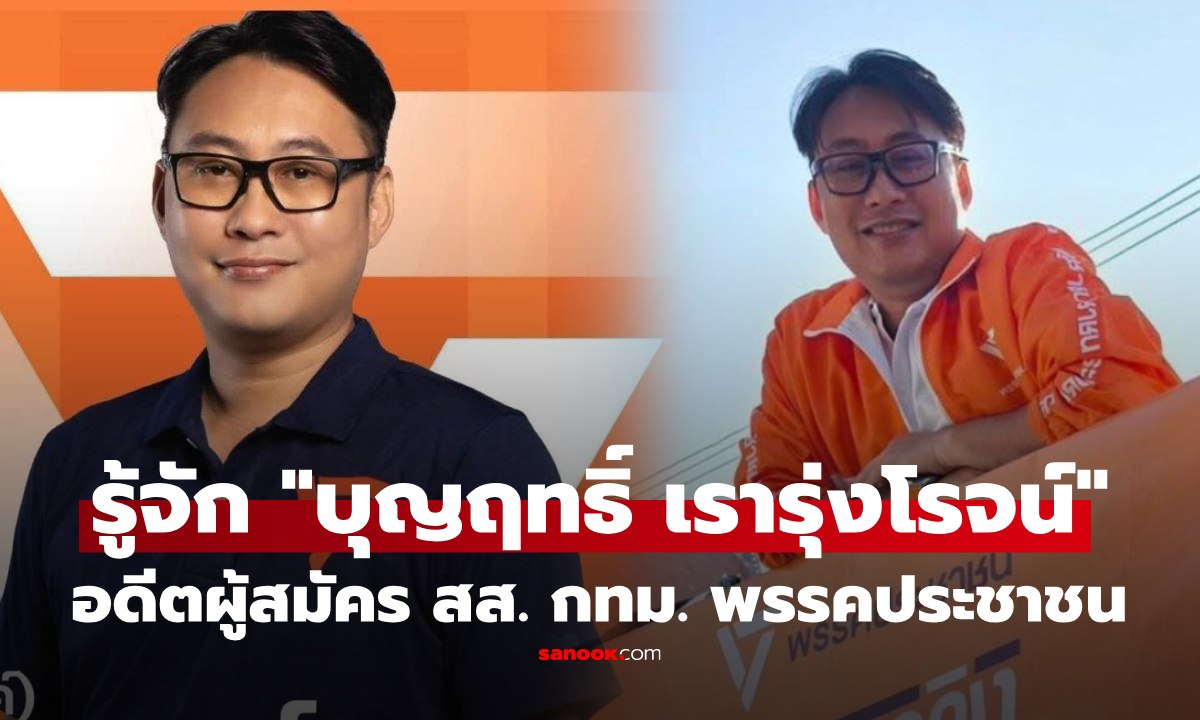 เปิดประวัติ "บุญฤทธิ์ เรารุ่งโรจน์" แรงงานสู้ชีวิต สู่ผู้สมัคร สส. พรรคประชาชน ที่ถูกจับตา