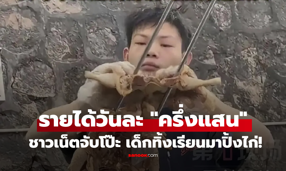 ฮือฮา! เด็กจีนวัย 16 ทิ้งเรียนมาปิ้งไก่ โกยเงิน 5 หมื่น/วัน แต่พอเผย "กำไรสุทธิ" คนแห่ค้าน