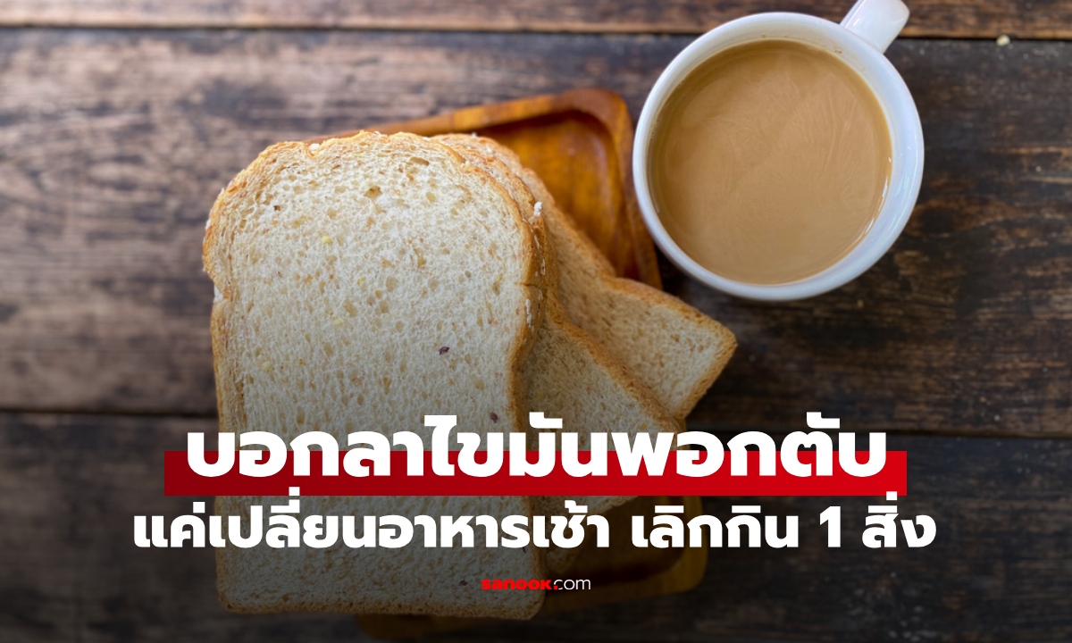 สาวออฟฟิศไขมันพอกตับหายใน 3 เดือน แค่เปลี่ยนอาหารเช้า เลิกกิน 1 เมนูยอดฮิต!