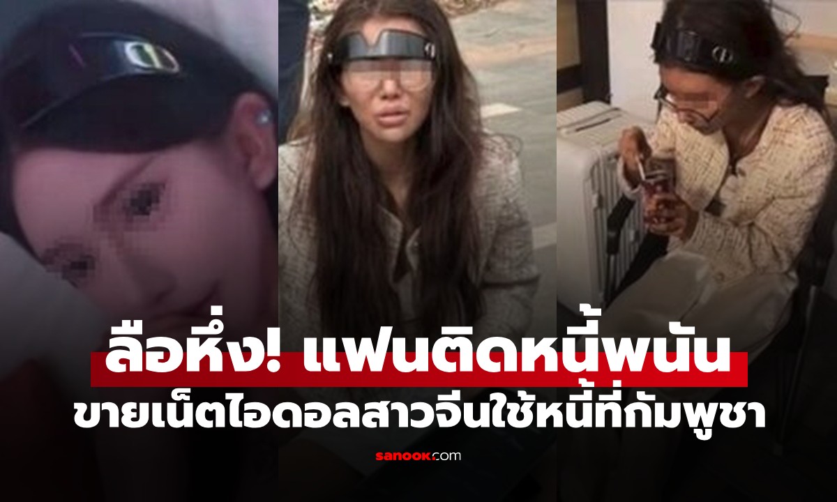 แฉเบื้องหลัง "เน็ตไอดอลสาวจีน" เร่ร่อนในกัมพูชา คาดแฟนติดพนันหลอกขายใช้หนี้