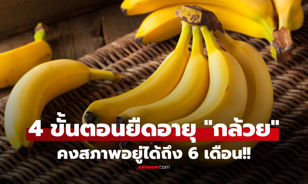 เผย 4 ขั้นตอน ยืดอายุ "กล้วย" อยู่ได้นานถึง 6 เดือน คงสภาพ-รสชาติ อยู่ครบ!!
