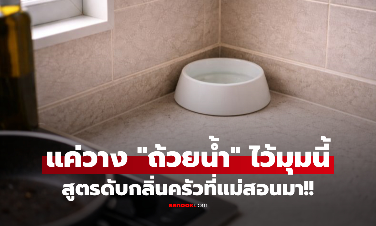 แม่สอนมา! แค่วาง "ถ้วยน้ำ" ไว้มุมนี้ กลิ่นในครัวหายวับ ทอดปลาก็รอด ไม่ง้อเครื่องดูดควัน!!