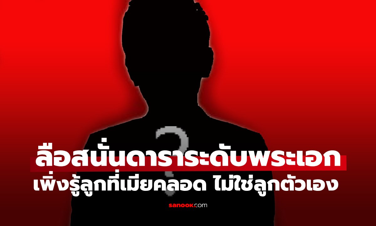 ลือสนั่น "พระเอกคนดัง เพิ่งรู้ลูกที่เมียคลอดไม่ใช่ลูกตัวเอง" อ่านแล้วเอ๊ะมาก