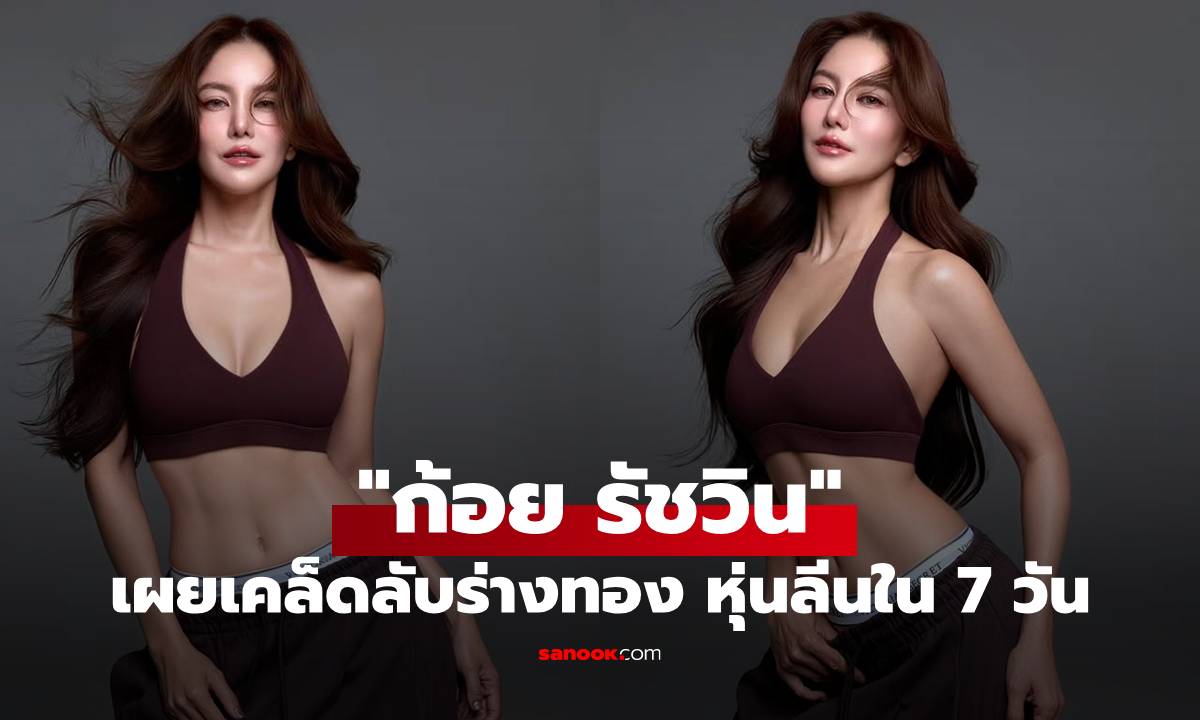 "ก้อย รัชวิน" เผยเคล็ดลับร่างทอง หุ่นลีนใน 7 วัน หลังพบต้นเหตุออกกำลังกายไม่เห็นผล