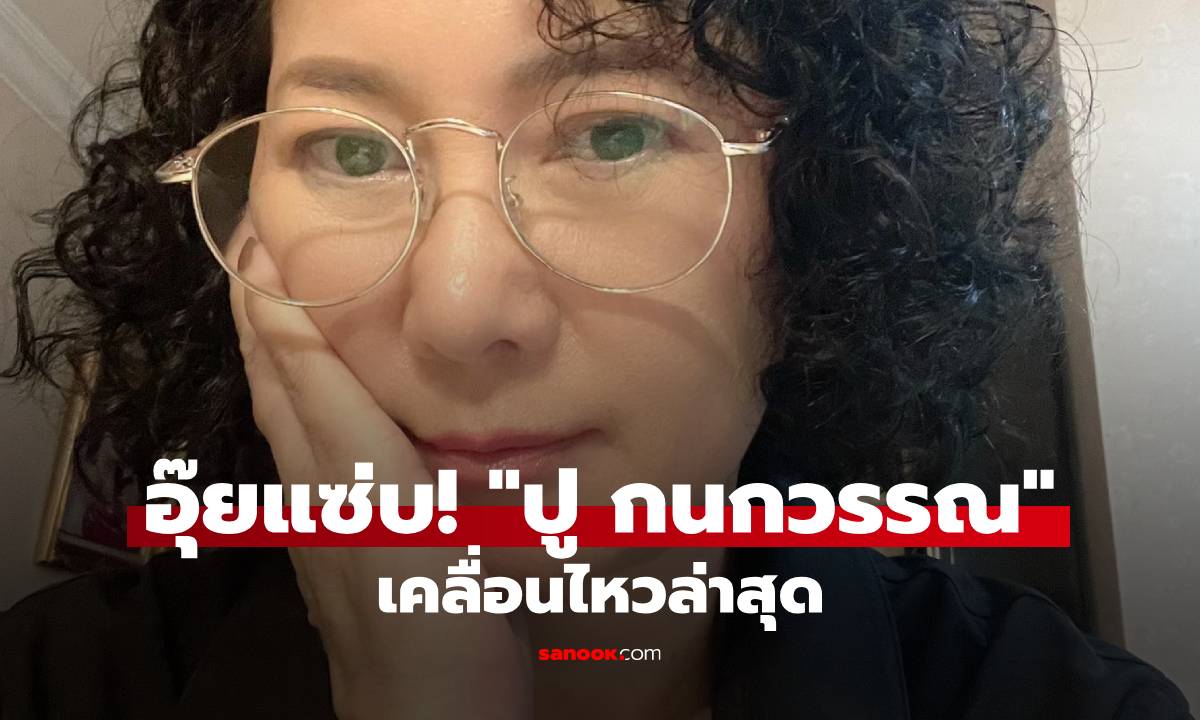 อุ๊ยแซ่บ! "ปู กนกวรรณ" เคลื่อนไหวต่อ! ลั่น "ถ้าจะไป ขอไปหาพี่อ้อย พี่ฉอด"