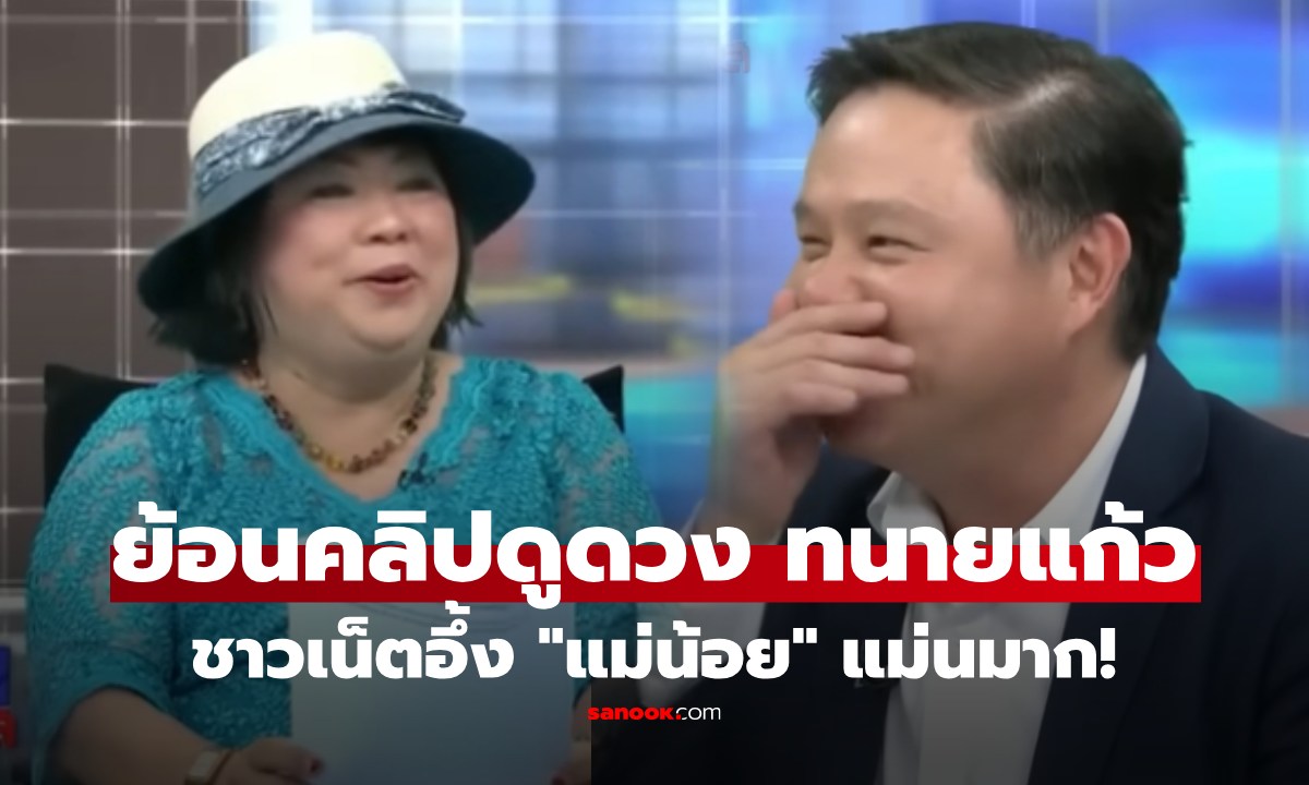 ขนลุกเลย! ย้อนคลิป "แม่น้อย" ดูดวง "ทนายแก้ว" กลางโหนกระแส คำพูดขำๆวันนั้น วันนี้เกิดจริง
